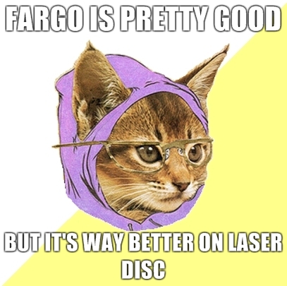 Fargo is pretty good but it's way better on Laser Disc.